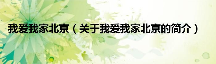 我愛我家北京（關(guān)于我愛我家北京的簡(jiǎn)介）