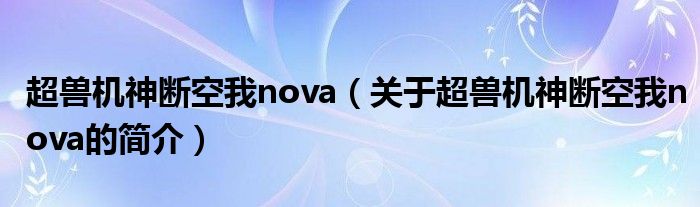 超獸機(jī)神斷空我nova（關(guān)于超獸機(jī)神斷空我nova的簡介）