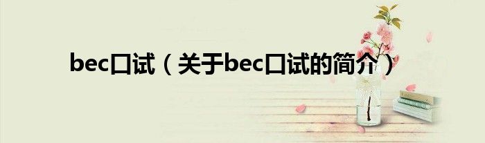 bec口試（關(guān)于bec口試的簡(jiǎn)介）