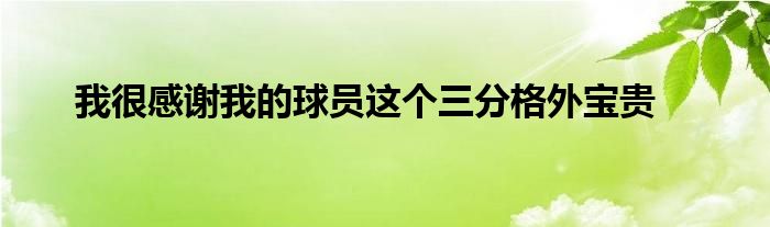 我很感謝我的球員這個(gè)三分格外寶貴