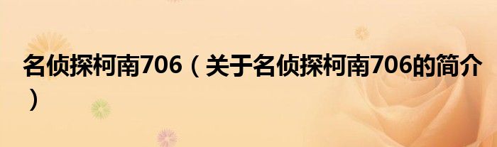 名偵探柯南706（關(guān)于名偵探柯南706的簡介）