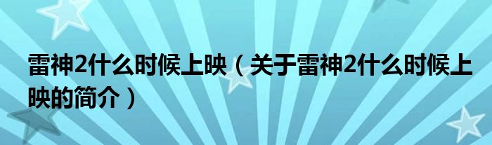 雷神2什么時候上映（關(guān)于雷神2什么時候上映的簡介）