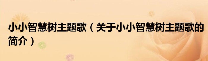 小小智慧樹主題歌（關(guān)于小小智慧樹主題歌的簡介）