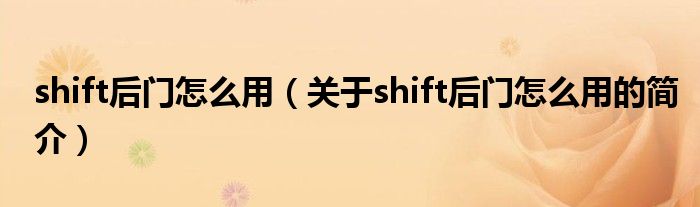 shift后門怎么用（關于shift后門怎么用的簡介）