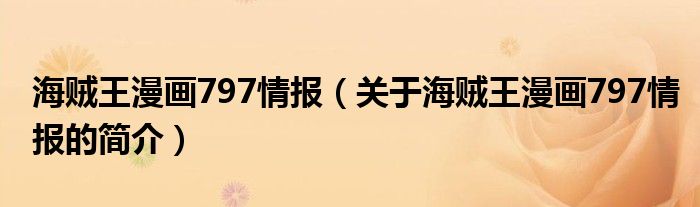 海賊王漫畫797情報(bào)（關(guān)于海賊王漫畫797情報(bào)的簡(jiǎn)介）