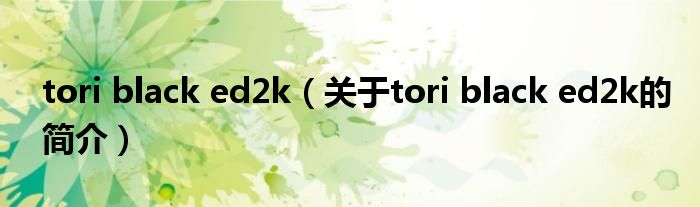 tori black ed2k（關(guān)于tori black ed2k的簡(jiǎn)介）