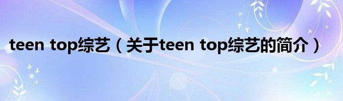 teen top綜藝（關于teen top綜藝的簡介）