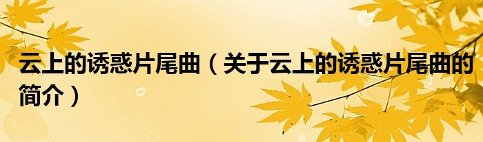 云上的誘惑片尾曲（關(guān)于云上的誘惑片尾曲的簡介）