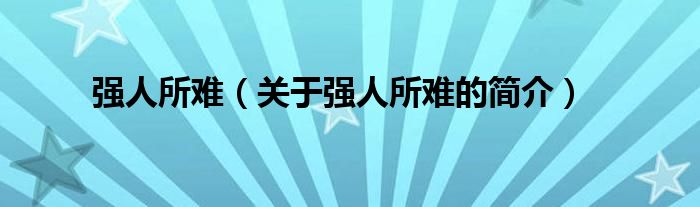 強(qiáng)人所難（關(guān)于強(qiáng)人所難的簡(jiǎn)介）