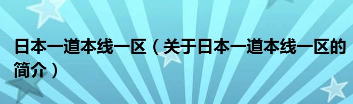 日本一道本線一區(qū)（關(guān)于日本一道本線一區(qū)的簡介）