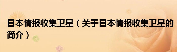 日本情報(bào)收集衛(wèi)星（關(guān)于日本情報(bào)收集衛(wèi)星的簡(jiǎn)介）