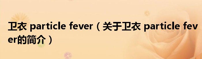 衛(wèi)衣 particle fever（關于衛(wèi)衣 particle fever的簡介）