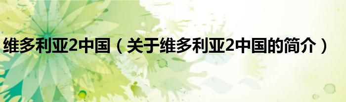 維多利亞2中國（關于維多利亞2中國的簡介）