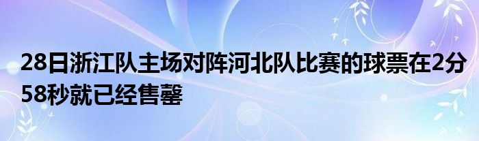 28日浙江隊主場對陣河北隊比賽的球票在2分58秒就已經售罄