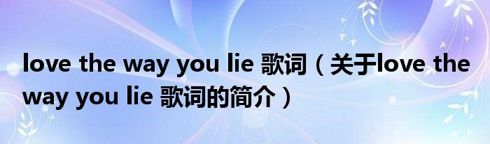 love the way you lie 歌詞（關(guān)于love the way you lie 歌詞的簡介）