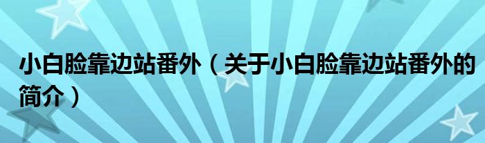 小白臉靠邊站番外（關于小白臉靠邊站番外的簡介）