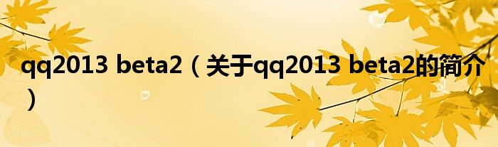 qq2013 beta2（關(guān)于qq2013 beta2的簡介）