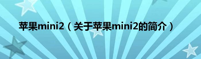 蘋果mini2（關(guān)于蘋果mini2的簡介）