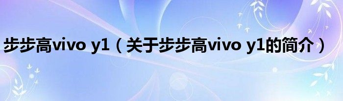 步步高vivo y1（關于步步高vivo y1的簡介）