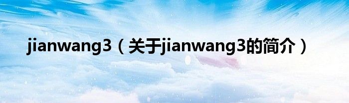 jianwang3（關(guān)于jianwang3的簡介）