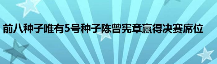 前八種子唯有5號(hào)種子陳曾憲章贏得決賽席位