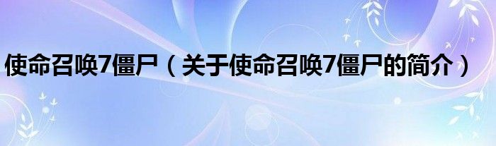 使命召喚7僵尸（關(guān)于使命召喚7僵尸的簡(jiǎn)介）