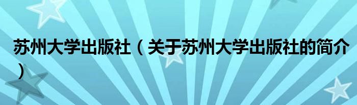 蘇州大學出版社（關(guān)于蘇州大學出版社的簡介）