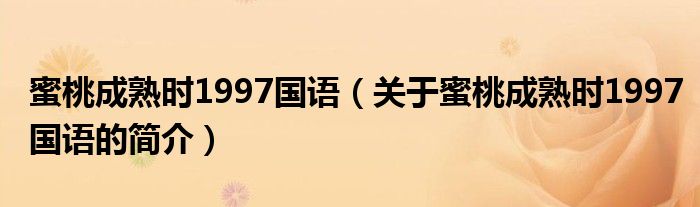 蜜桃成熟時(shí)1997國(guó)語（關(guān)于蜜桃成熟時(shí)1997國(guó)語的簡(jiǎn)介）