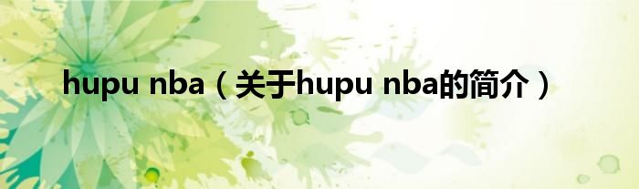 hupu nba（關于hupu nba的簡介）