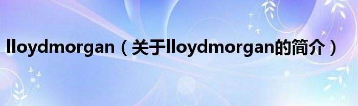 lloydmorgan（關于lloydmorgan的簡介）