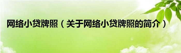 網(wǎng)絡小貸牌照（關于網(wǎng)絡小貸牌照的簡介）