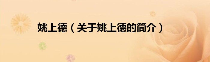 姚上德（關(guān)于姚上德的簡(jiǎn)介）