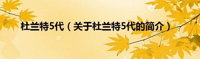 杜蘭特5代（關(guān)于杜蘭特5代的簡介）