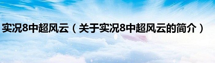 實況8中超風云（關于實況8中超風云的簡介）