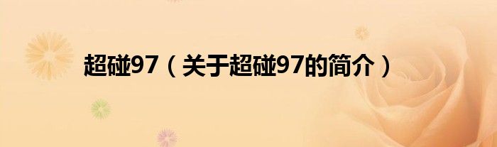 超碰97（關(guān)于超碰97的簡(jiǎn)介）