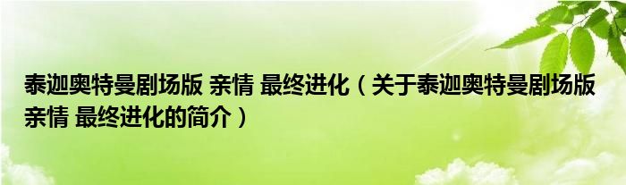 泰迦奧特曼劇場(chǎng)版 親情 最終進(jìn)化（關(guān)于泰迦奧特曼劇場(chǎng)版 親情 最終進(jìn)化的簡(jiǎn)介）