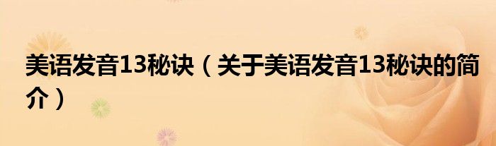 美語(yǔ)發(fā)音13秘訣（關(guān)于美語(yǔ)發(fā)音13秘訣的簡(jiǎn)介）