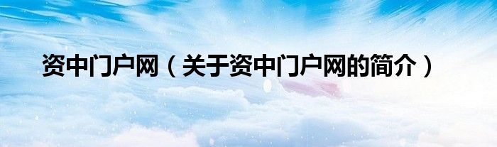 資中門戶網(wǎng)（關于資中門戶網(wǎng)的簡介）