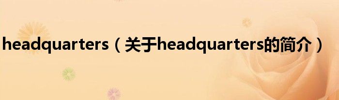 headquarters（關(guān)于headquarters的簡(jiǎn)介）