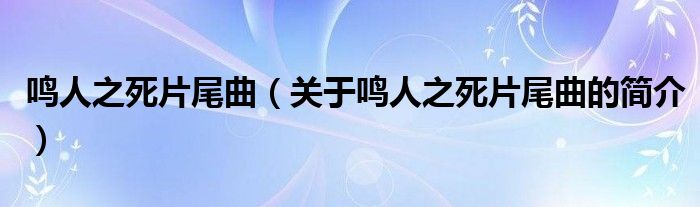 鳴人之死片尾曲（關(guān)于鳴人之死片尾曲的簡介）