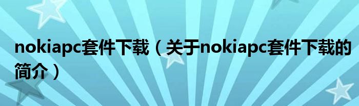 nokiapc套件下載（關于nokiapc套件下載的簡介）