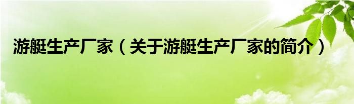 游艇生產(chǎn)廠家（關于游艇生產(chǎn)廠家的簡介）