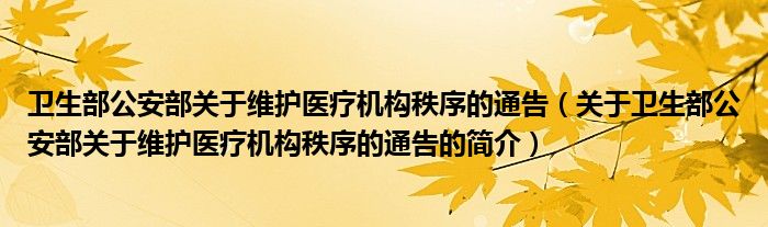 衛(wèi)生部公安部關于維護醫(yī)療機構秩序的通告（關于衛(wèi)生部公安部關于維護醫(yī)療機構秩序的通告的簡介）