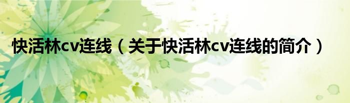 快活林cv連線（關(guān)于快活林cv連線的簡(jiǎn)介）