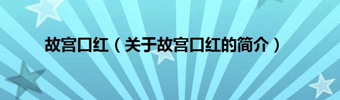 故宮口紅（關(guān)于故宮口紅的簡(jiǎn)介）