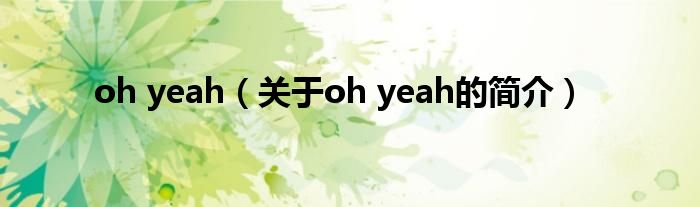 oh yeah（關(guān)于oh yeah的簡介）