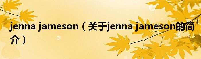 jenna jameson（關(guān)于jenna jameson的簡介）