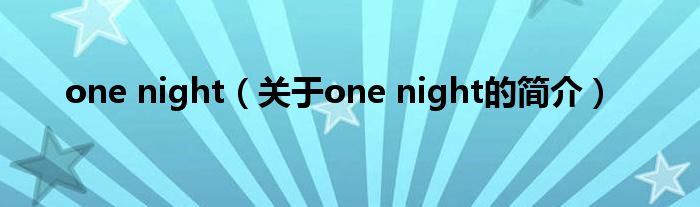 one night（關(guān)于one night的簡(jiǎn)介）