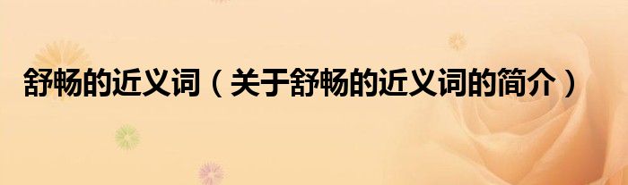 舒暢的近義詞（關(guān)于舒暢的近義詞的簡介）