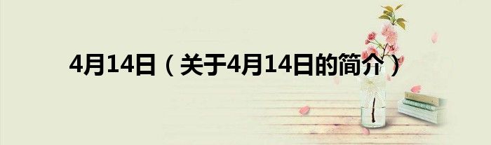 4月14日（關(guān)于4月14日的簡(jiǎn)介）